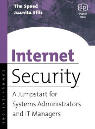 Title: Internet Security: A Jumpstart for Systems Administrators and IT Managers, Author: Tim Speed