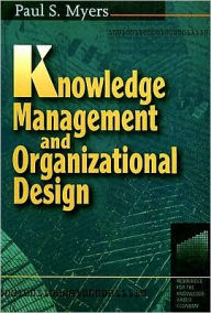 Title: Knowledge Management and Organizational Design, Author: Paul S Myers