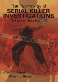 Title: The Psychology of Serial Killer Investigations: The Grisly Business Unit, Author: Robert D. Keppel