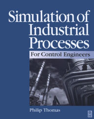 Title: Simulation of Industrial Processes for Control Engineers, Author: Philip J Thomas BSc