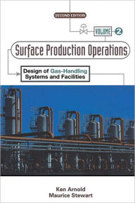 Title: Surface Production Operations, Volume 2:: Design of Gas-Handling Systems and Facilities, Author: Ken Arnold