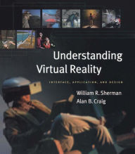 Title: Understanding Virtual Reality: Interface, Application, and Design, Author: William R. Sherman