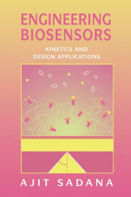 Title: Engineering Biosensors: Kinetics and Design Applications, Author: Ajit Sadana