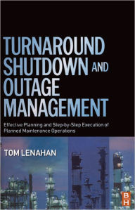 Title: Turnaround, Shutdown and Outage Management: Effective Planning and Step-by-Step Execution of Planned Maintenance Operations, Author: Tom Lenahan