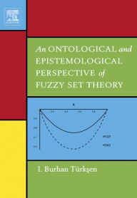 Title: An Ontological and Epistemological Perspective of Fuzzy Set Theory, Author: I. Burhan Türksen