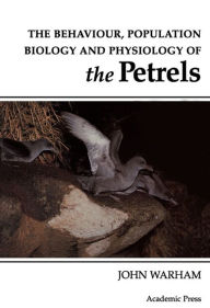 Title: The Behaviour, Population Biology and Physiology of the Petrels, Author: John Warham