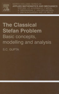 Title: The Classical Stefan Problem: Basic Concepts, Modelling and Analysis, Author: S.C. Gupta