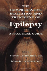 Title: The Comprehensive Evaluation and Treatment of Epilepsy: A Practical Guide, Author: Steven C. Schachter MD