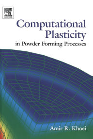 Title: Computational Plasticity in Powder Forming Processes, Author: Amir Khoei