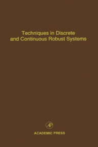 Title: Techniques in Discrete and Continuous Robust Systems: Advances in Theory and Applications, Author: Cornelius T. Leondes