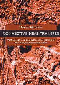Title: Convective Heat Transfer: Mathematical and Computational Modelling of Viscous Fluids and Porous Media, Author: I. Pop