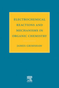 Title: Electrochemical Reactions and Mechanisms in Organic Chemistry, Author: J. Grimshaw