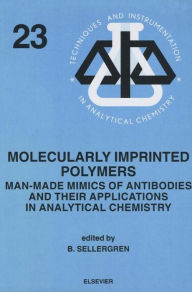 Title: Molecularly Imprinted Polymers: Man-Made Mimics of Antibodies and their Application in Analytical Chemistry, Author: B. Sellergren