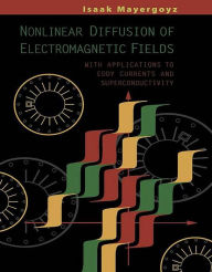 Title: Nonlinear Diffusion of Electromagnetic Fields: With Applications to Eddy Currents and Superconductivity, Author: Isaak D. Mayergoyz