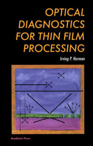 Title: Optical Diagnostics for Thin Film Processing, Author: Irving P. Herman Ph.D.