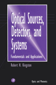 Title: Optical Sources, Detectors, and Systems: Fundamentals and Applications, Author: Robert H. Kingston