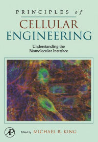 Title: Principles of Cellular Engineering: Understanding the Biomolecular Interface, Author: Michael R. King