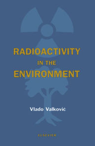 Title: Radioactivity in the Environment: Physicochemical aspects and applications, Author: Vlado Valkovic