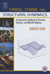 Title: Stress, Strain, and Structural Dynamics: An Interactive Handbook of Formulas, Solutions, and MATLAB Toolboxes, Author: Bingen Yang