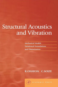 Title: Structural Acoustics and Vibration: Mechanical Models, Variational Formulations and Discretization, Author: Roger Ohayon