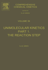 Title: Comprehensive Chemical Kinetics: Unimolecular Kinetics, Part 1. The Reaction Step, Author: Nicholas Green