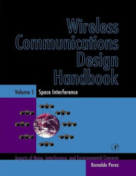 Title: Wireless Communications Design Handbook: Space Interference: Aspects of Noise, Interference and Environmental Concerns, Author: Reinaldo Perez