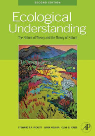 Title: Ecological Understanding: The Nature of Theory and the Theory of Nature, Author: Steward T.A. Pickett