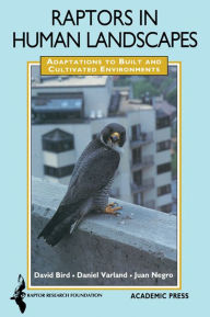 Title: Raptors in Human Landscapes: Adaptation to Built and Cultivated Environments, Author: David M. Bird