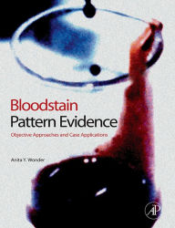 Title: Bloodstain Pattern Evidence: Objective Approaches and Case Applications, Author: Anita Y. Wonder M.A.