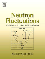 Title: Neutron Fluctuations: A Treatise on the Physics of Branching Processes, Author: Imre Pazsit
