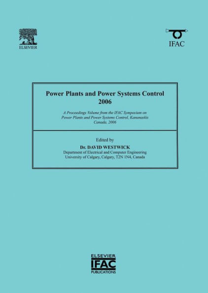 Power Plants and Power Systems Control 2006: A Proceedings Volume from the IFAC Symposium on Power Plants and Power Systems Control, Kananaskis, Canada, 2006