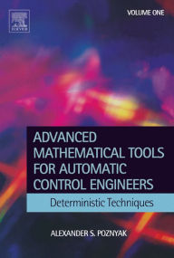 Title: Advanced Mathematical Tools for Control Engineers: Volume 1: Deterministic Systems, Author: Alexander S. Poznyak
