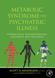 Title: Metabolic Syndrome and Psychiatric Illness: Interactions, Pathophysiology, Assessment and Treatment, Author: Scott D Mendelson