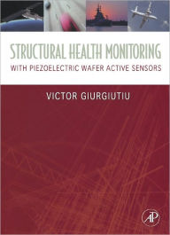 Title: Structural Health Monitoring: with Piezoelectric Wafer Active Sensors, Author: Victor Giurgiutiu