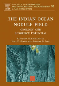 Title: The Indian Ocean Nodule Field: Geology and Resource Potential, Author: Ranadhir Mukhopadhyay