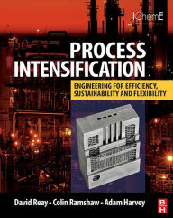 Title: Process Intensification: Engineering for Efficiency, Sustainability and Flexibility, Author: David Reay