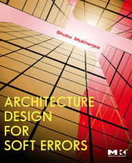 Title: Architecture Design for Soft Errors, Author: Shubu Mukherjee