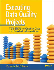 Title: Executing Data Quality Projects: Ten Steps to Quality Data and Trusted Information<sup>TM</sup>, Author: Danette McGilvray