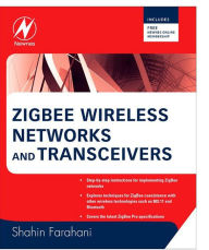 Title: ZigBee Wireless Networks and Transceivers, Author: Shahin Farahani PhD