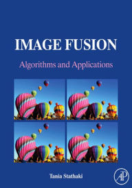 Title: Image Fusion: Algorithms and Applications, Author: Tania Stathaki