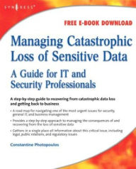 Title: Managing Catastrophic Loss of Sensitive Data: A Guide for IT and Security Professionals, Author: Constantine Photopoulos
