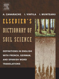 Title: Elsevier's Dictionary of Soil Science: Definitions in English with French, German, and Spanish word translations, Author: A. Canarache