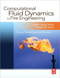 Title: Computational Fluid Dynamics in Fire Engineering: Theory, Modelling and Practice, Author: Guan Heng Yeoh Ph.D.