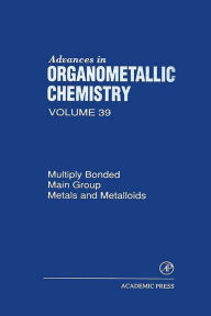 Title: Advances in Organometallic Chemistry: Multiply Bonded Main Group Metals and Metalloids, Author: Robert C. West