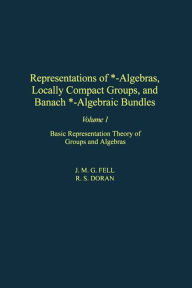 Title: Representations of *-Algebras, Locally Compact Groups, and Banach *-Algebraic Bundles: Basic Representation Theory of Groups and Algebras, Author: J. M.G. Fell