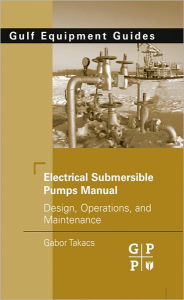 Title: Electrical Submersible Pumps Manual: Design, Operations, and Maintenance, Author: Gabor Takacs