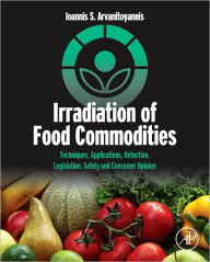 Title: Irradiation of Food Commodities: Techniques, Applications, Detection, Legislation, Safety and Consumer Opinion, Author: Ioannis S. Arvanitoyannis