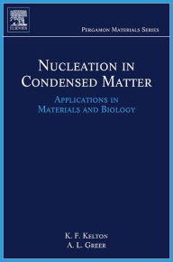 Title: Nucleation in Condensed Matter: Applications in Materials and Biology, Author: Ken Kelton