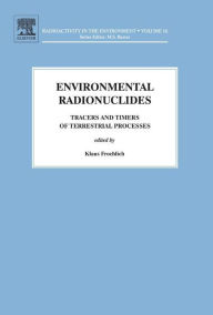 Title: Environmental Radionuclides: Tracers and Timers of Terrestrial Processes, Author: Klaus Froehlich