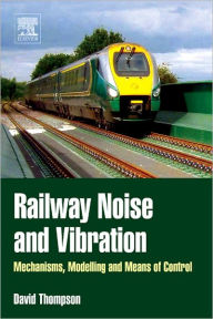 Title: Railway Noise and Vibration: Mechanisms, Modelling and Means of Control, Author: David Thompson